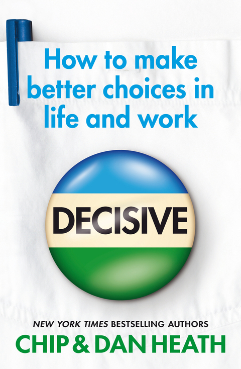 Decisive: How to Make Better Choices in Life and Work Dan Heath